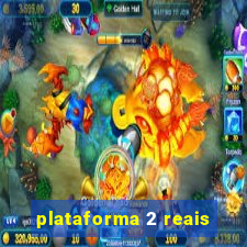 plataforma 2 reais